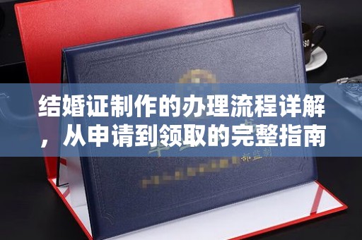 四平结婚证制作的办理流程详解，从申请到领取的完整指南